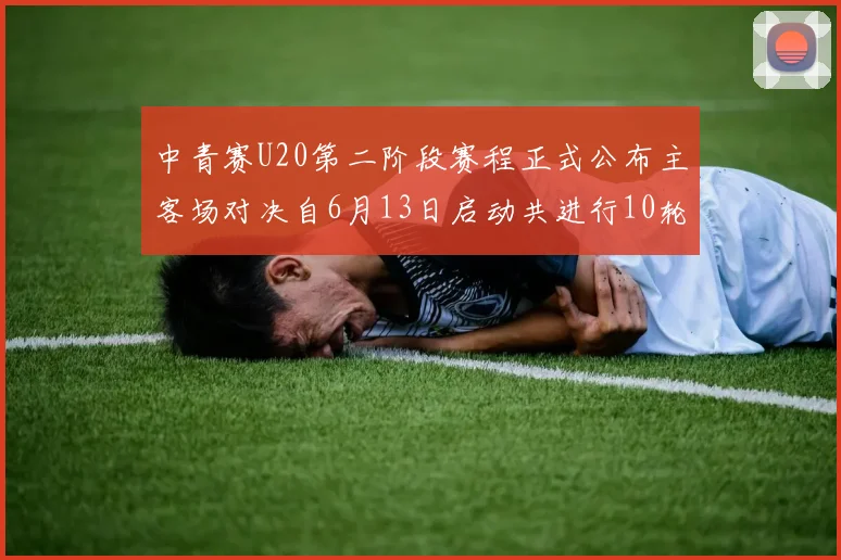 中青赛U20第二阶段赛程正式公布主客场对决自6月13日启动共进行10轮较量