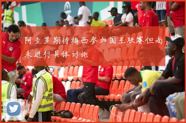 阿圭罗期待梅西参加国王联赛但尚未进行具体讨论